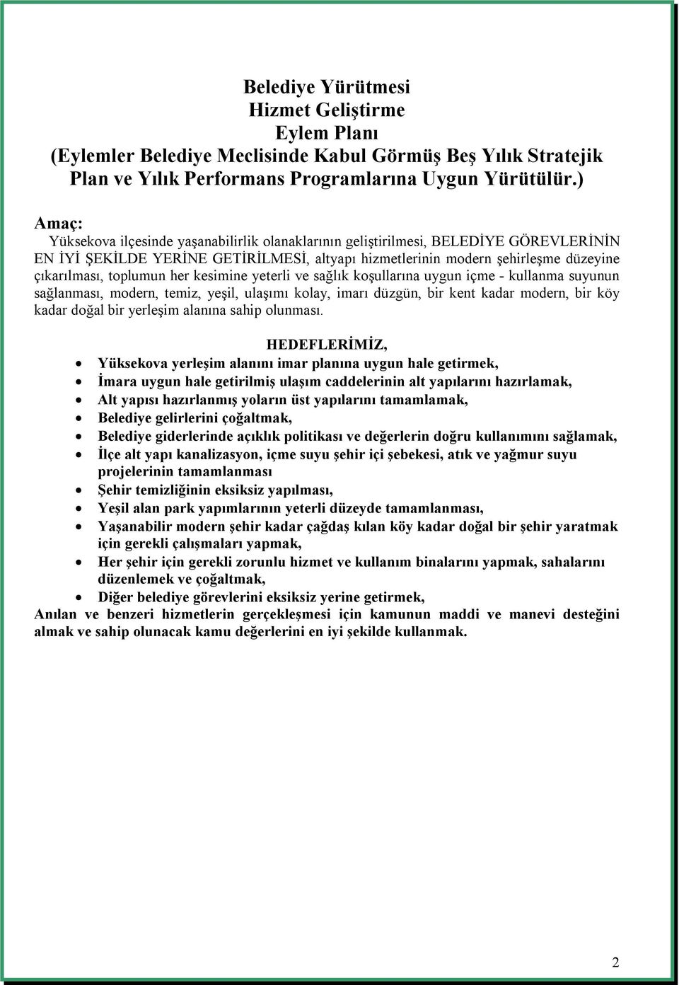 toplumun her kesimine yeterli ve sağlık koşullarına uygun içme - kullanma suyunun sağlanması, modern, temiz, yeşil, ulaşımı kolay, imarı düzgün, bir kent kadar modern, bir köy kadar doğal bir