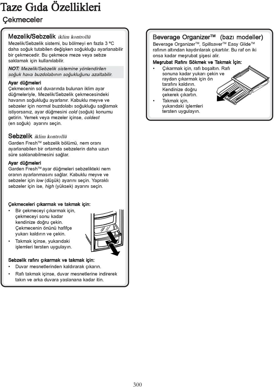 Ayar düðmeleri Çekmecenin sol duvarýnda bulunan iklim ayar düðmeleriyle, Mezelik/Sebzelik çekmecesindeki havanýn soðukluðu ayarlanýr.