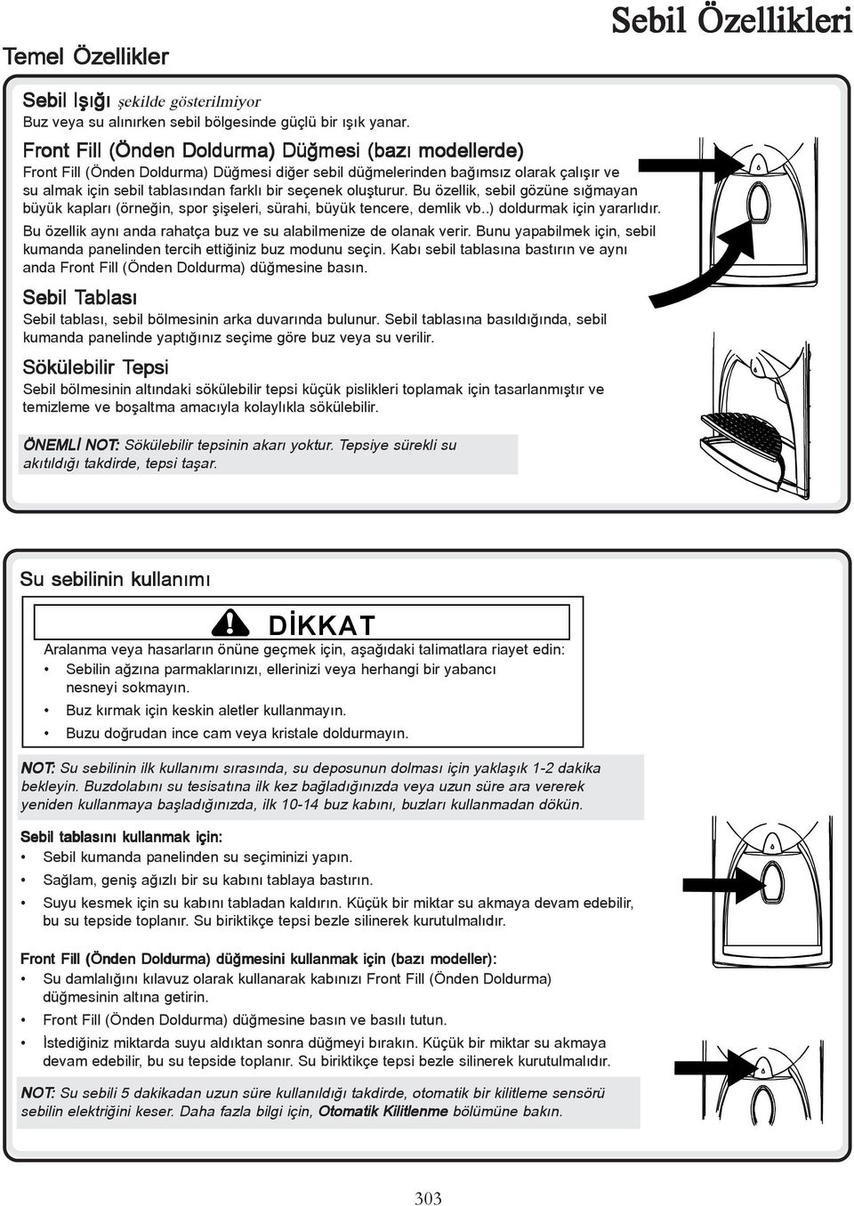 oluþturur. Bu özellik, sebil gözüne sýðmayan büyük kaplarý (örneðin, spor þiþeleri, sürahi, büyük tencere, demlik vb..) doldurmak için yararlýdýr.