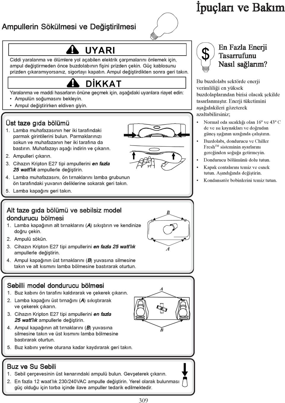 DİKKAT Yaralanma ve maddi hasarlarýn önüne geçmek için, aþaðýdaki uyarýlara riayet edin: Ampulün soðumasýný bekleyin. Ampul deðiþtirirken eldiven giyin. Üst taze gýda bölümü 1.