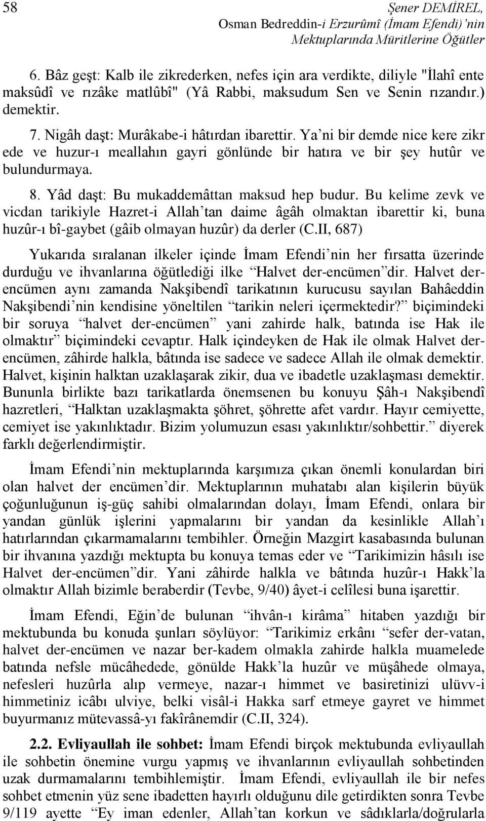 Nigâh daşt: Murâkabe-i hâtırdan ibarettir. Ya ni bir demde nice kere zikr ede ve huzur-ı meallahın gayri gönlünde bir hatıra ve bir şey hutûr ve bulundurmaya. 8.