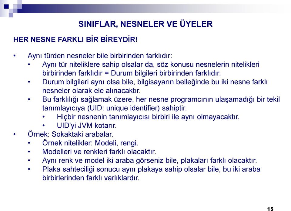 birbirinden farklıdır. Durum bilgileri aynı olsa bile, bilgisayarın belleğinde bu iki nesne farklı nesneler olarak ele alınacaktır.