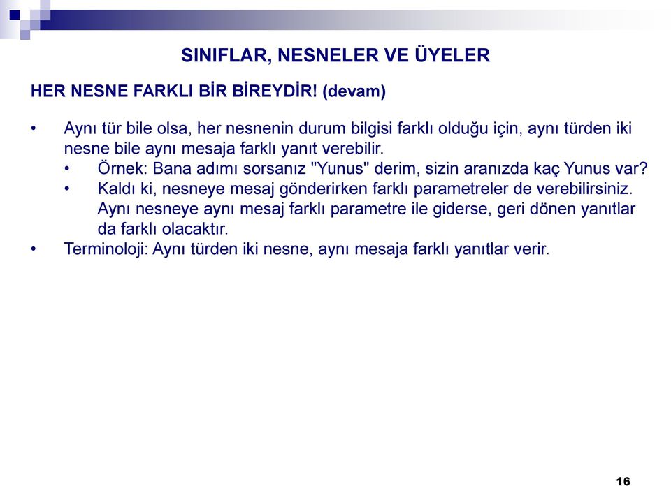 verebilir. Örnek: Bana adımı sorsanız "Yunus" derim, sizin aranızda kaç Yunus var?