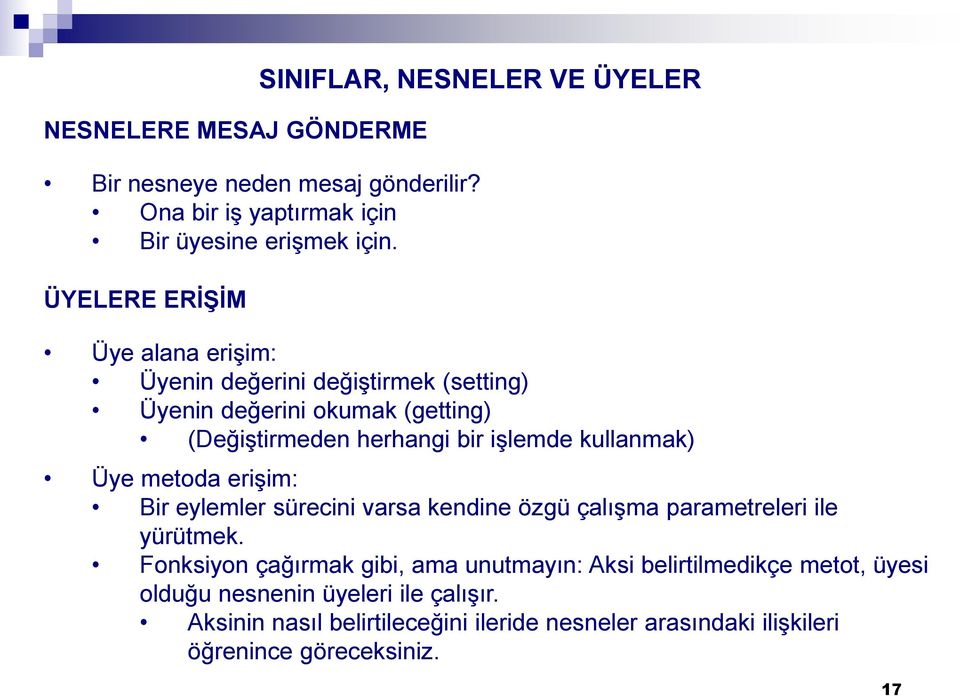 Üye alana erişim: Üyenin değerini değiştirmek (setting) Üyenin değerini okumak (getting) (Değiştirmeden herhangi bir işlemde kullanmak) Üye metoda