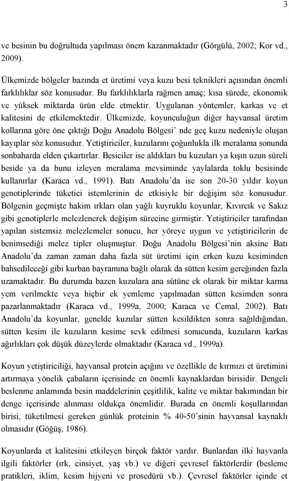 Ülkemizde, koyunculuğun diğer hayvansal üretim kollarına göre öne çıktığı Doğu Anadolu Bölgesi nde geç kuzu nedeniyle oluşan kayıplar söz konusudur.