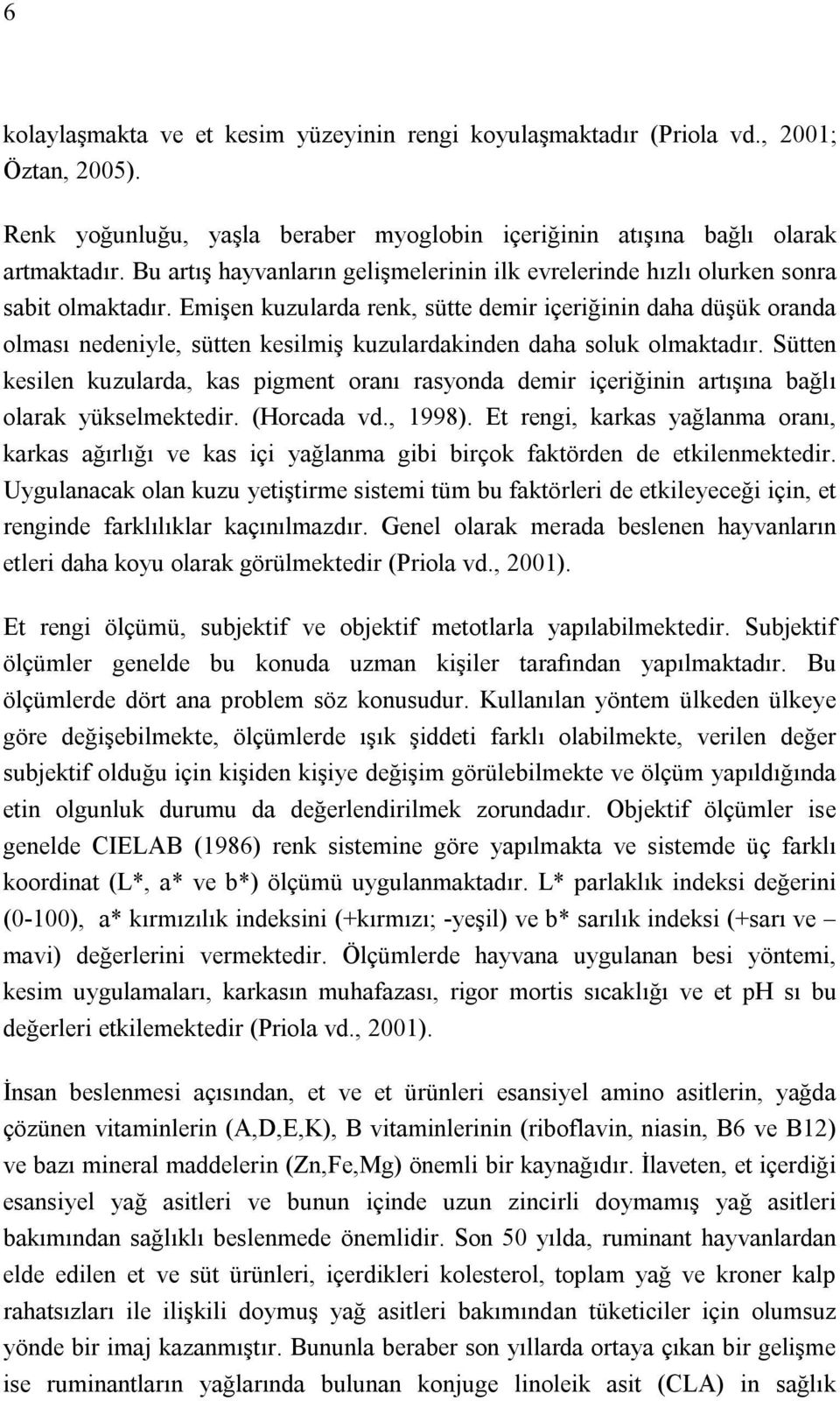 Emişen kuzularda renk, sütte demir içeriğinin daha düşük oranda olması nedeniyle, sütten kesilmiş kuzulardakinden daha soluk olmaktadır.