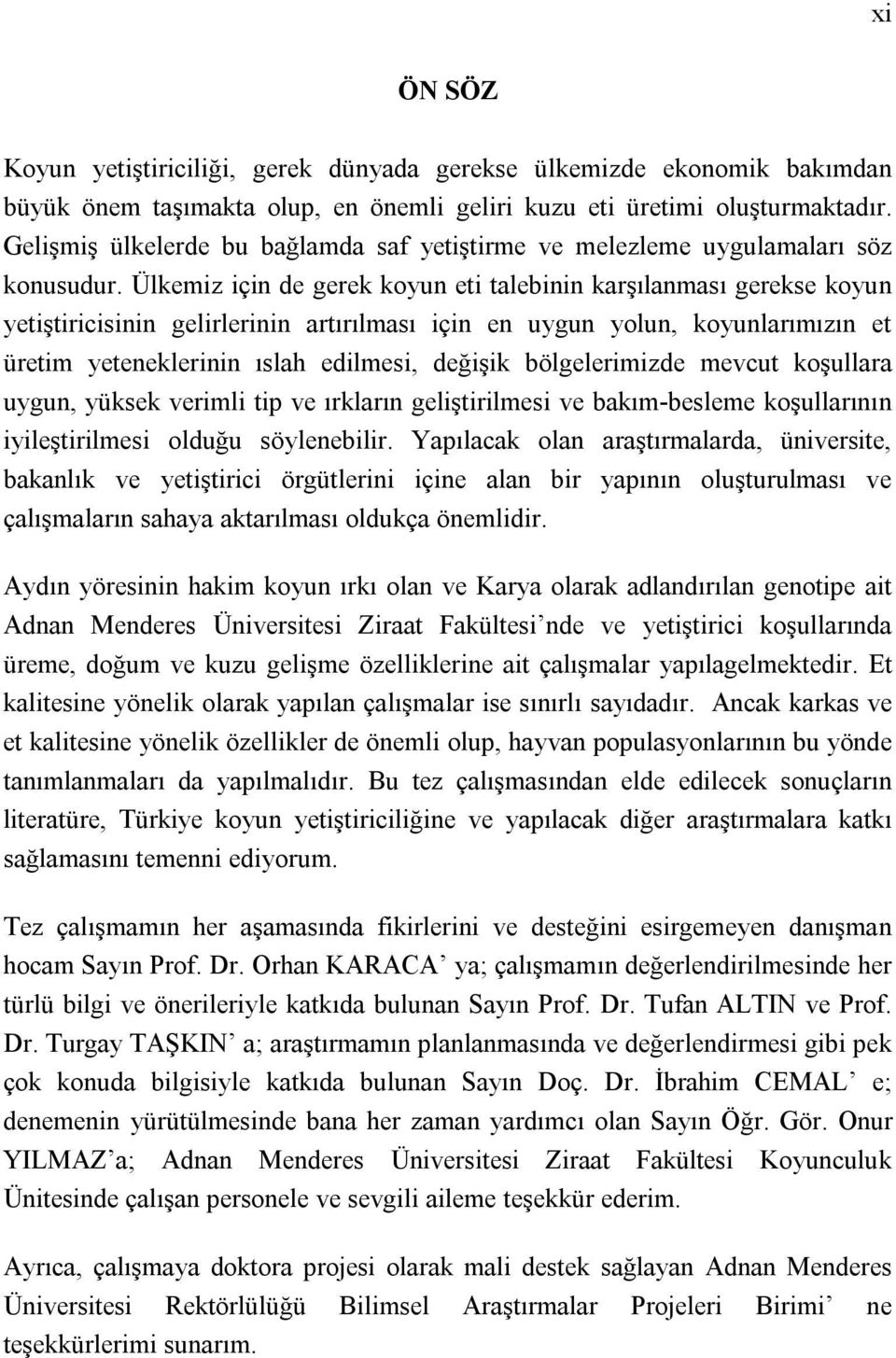 Ülkemiz için de gerek koyun eti talebinin karşılanması gerekse koyun yetiştiricisinin gelirlerinin artırılması için en uygun yolun, koyunlarımızın et üretim yeteneklerinin ıslah edilmesi, değişik