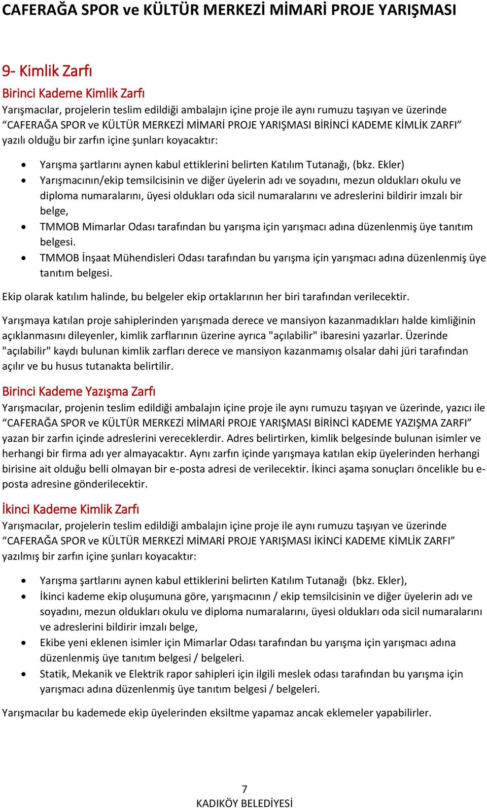 Ekler) Yarışmacının/ekip temsilcisinin ve diğer üyelerin adı ve soyadını, mezun oldukları okulu ve diploma numaralarını, üyesi oldukları oda sicil numaralarını ve adreslerini bildirir imzalı bir