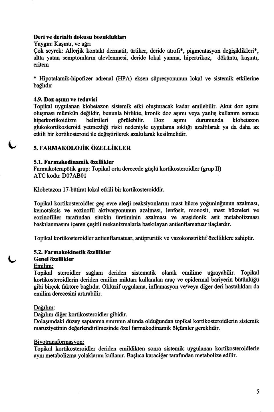 Doz aşımı ve tedavisi Topikal uygulanan klobetazon sistemik etki oluşturacak kadar emilebilir.