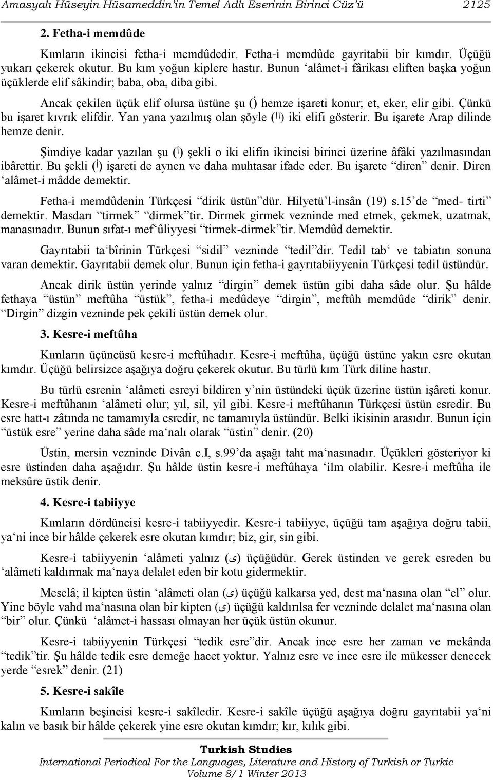 Ancak çekilen üçük elif olursa üstüne şu (ٴ) hemze işareti konur; et, eker, elir gibi. Çünkü bu işaret kıvrık elifdir. Yan yana yazılmış olan şöyle (اا) iki elifi gösterir.