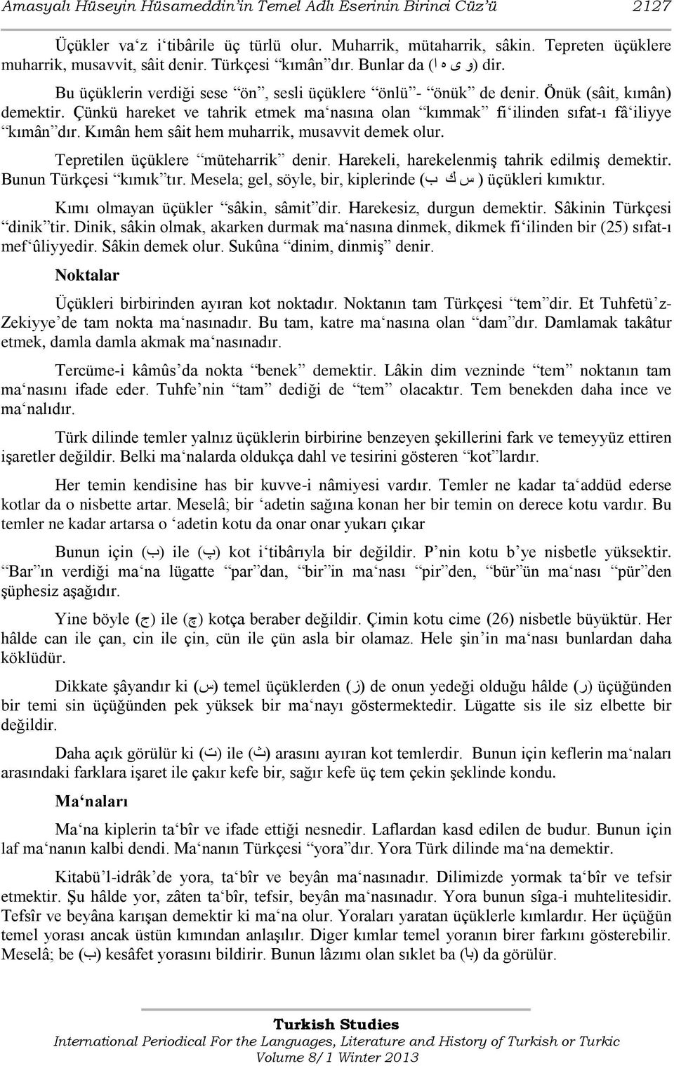 Çünkü hareket ve tahrik etmek ma nasına olan kımmak fi ilinden sıfat-ı fâ iliyye kımân dır. Kımân hem sâit hem muharrik, musavvit demek olur. Tepretilen üçüklere müteharrik denir.