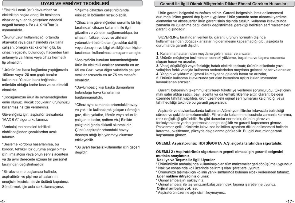 olmalýdýr. *Ürününüze baca baðlantýsý yaptýðýnýzda 50mm veya20 mm çaplý borular kullanýnýz. Yapýlan boru baðlantýsý mümkün olduðu kadar kýsa ve az dirsekli olmalýdýr.