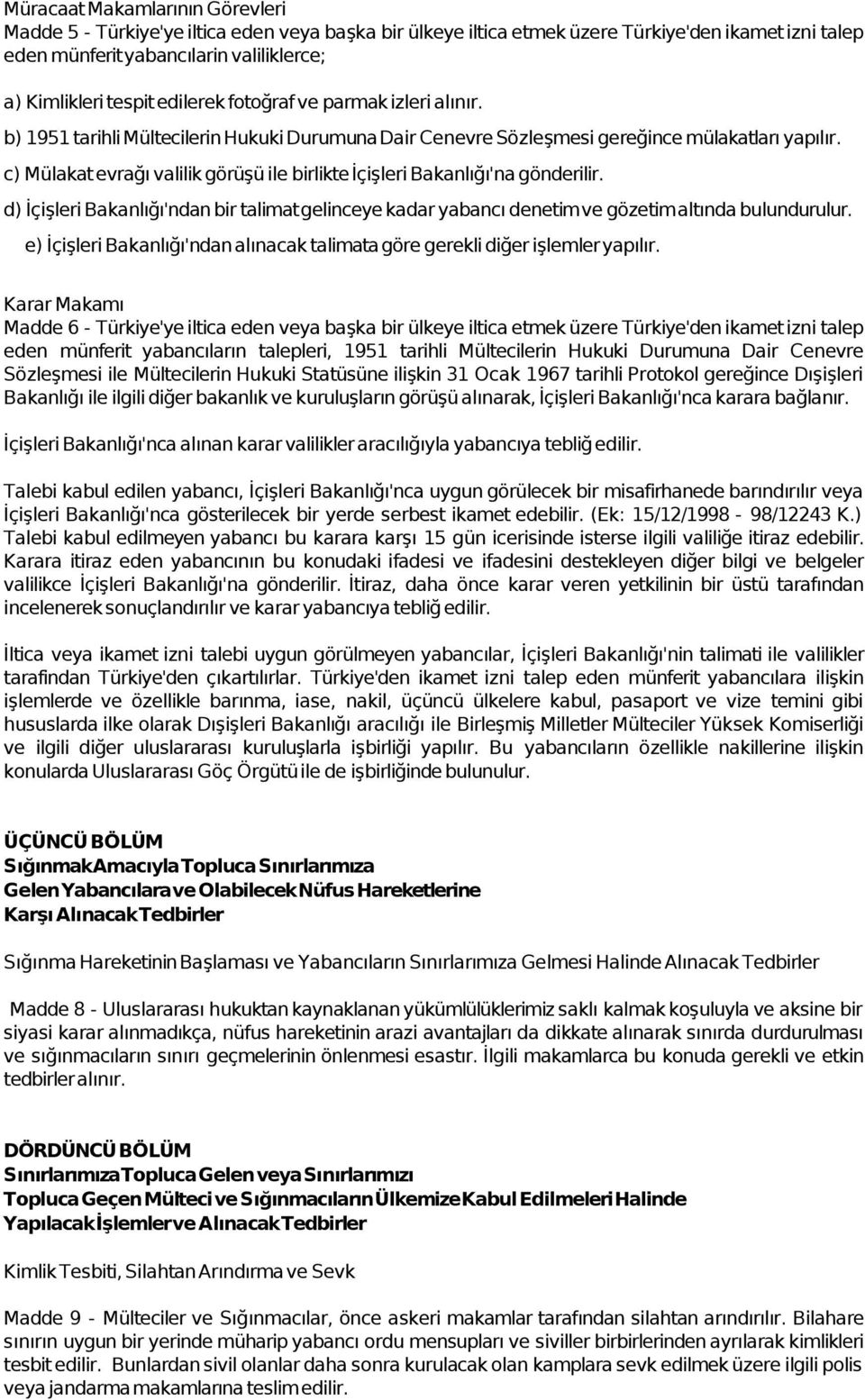 c) Mülakat evrağı valilik görüşü ile birlikte İçişleri Bakanlığı'na gönderilir. d) İçişleri Bakanlığı'ndan bir talimat gelinceye kadar yabancı denetim ve gözetim altında bulundurulur.