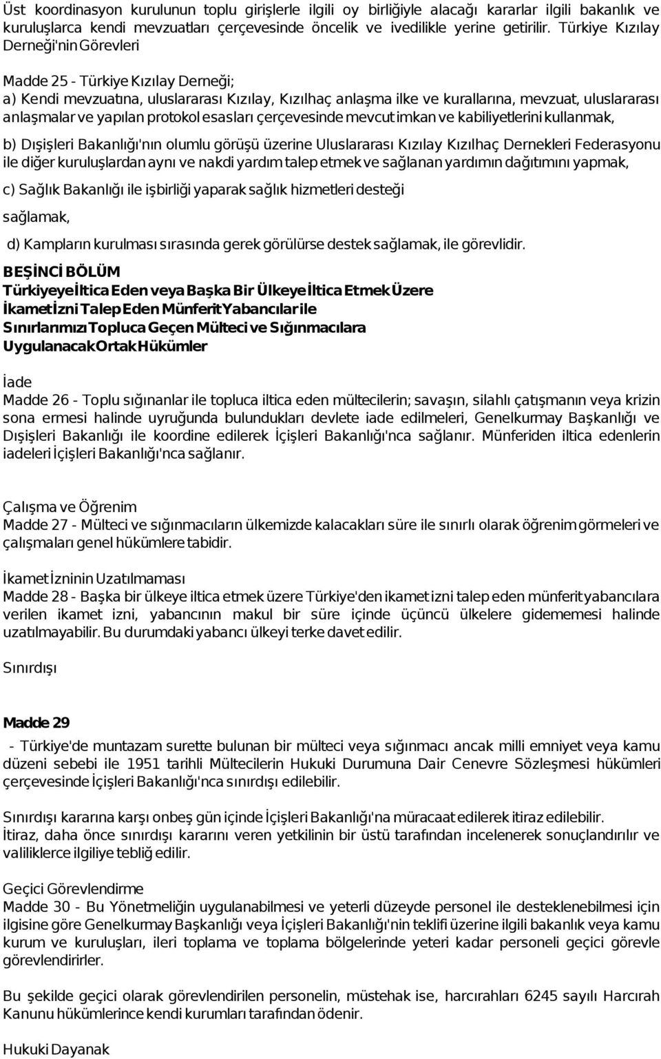 protokol esasları çerçevesinde mevcut imkan ve kabiliyetlerini kullanmak, b) Dışişleri Bakanlığı'nın olumlu görüşü üzerine Uluslararası Kızılay Kızılhaç Dernekleri Federasyonu ile diğer kuruluşlardan