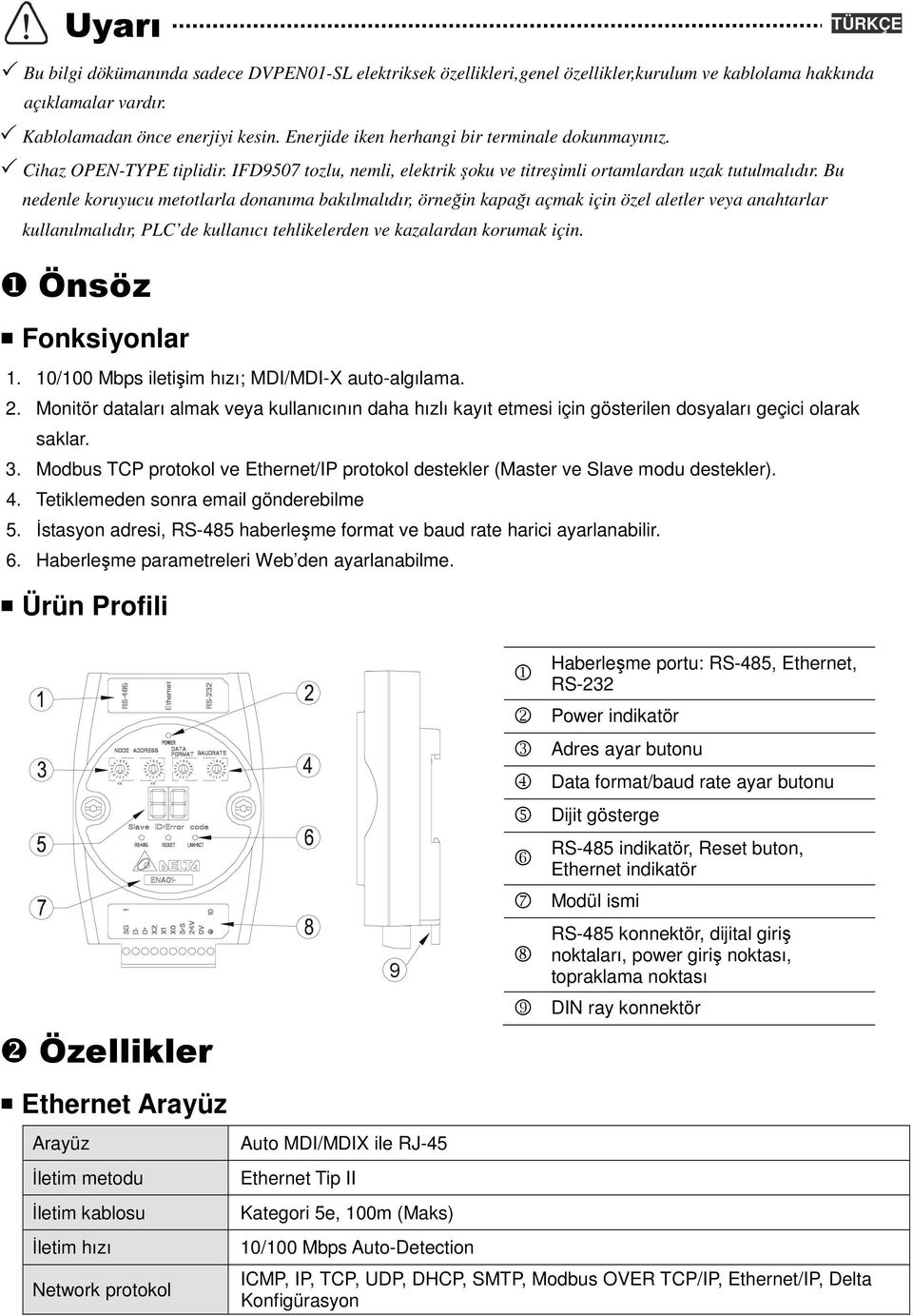 Bu nedenle koruyucu metotlarla donanıma bakılmalıdır, örneğin kapağı açmak için özel aletler veya anahtarlar kullanılmalıdır, PLC de kullanıcı tehlikelerden ve kazalardan korumak için.