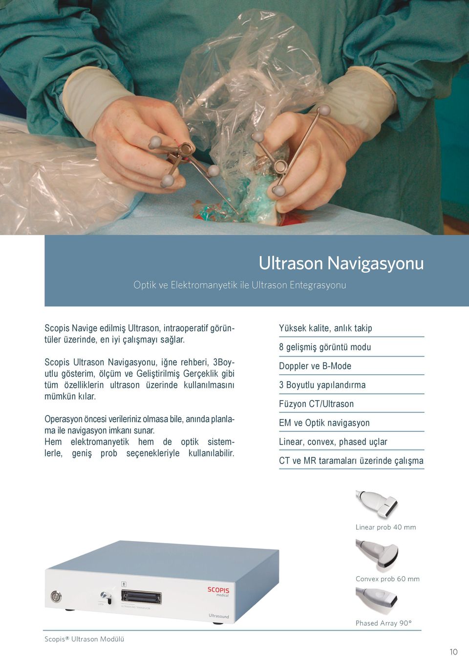 Operasyon öncesi verileriniz olmasa bile, anında planlama ile navigasyon imkanı sunar. Hem elektromanyetik hem de optik sistemlerle, geniş prob seçenekleriyle kullanılabilir.