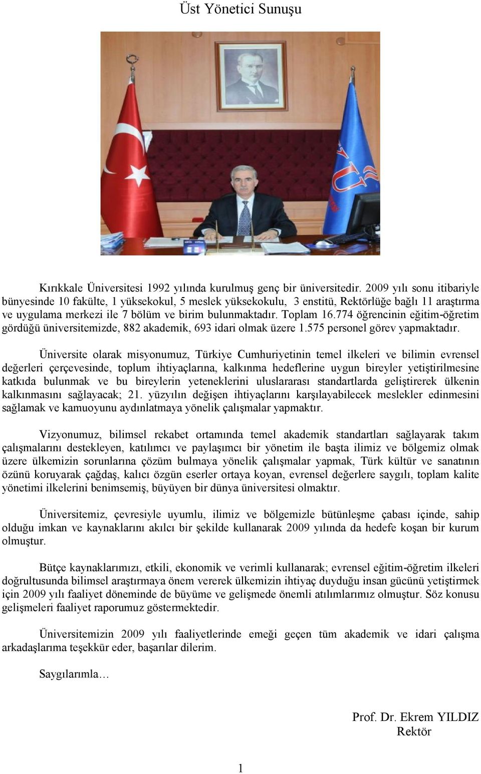 774 öğrencinin eğitim-öğretim gördüğü üniversitemizde, 882 akademik, 693 idari olmak üzere 1.575 personel görev yapmaktadır.