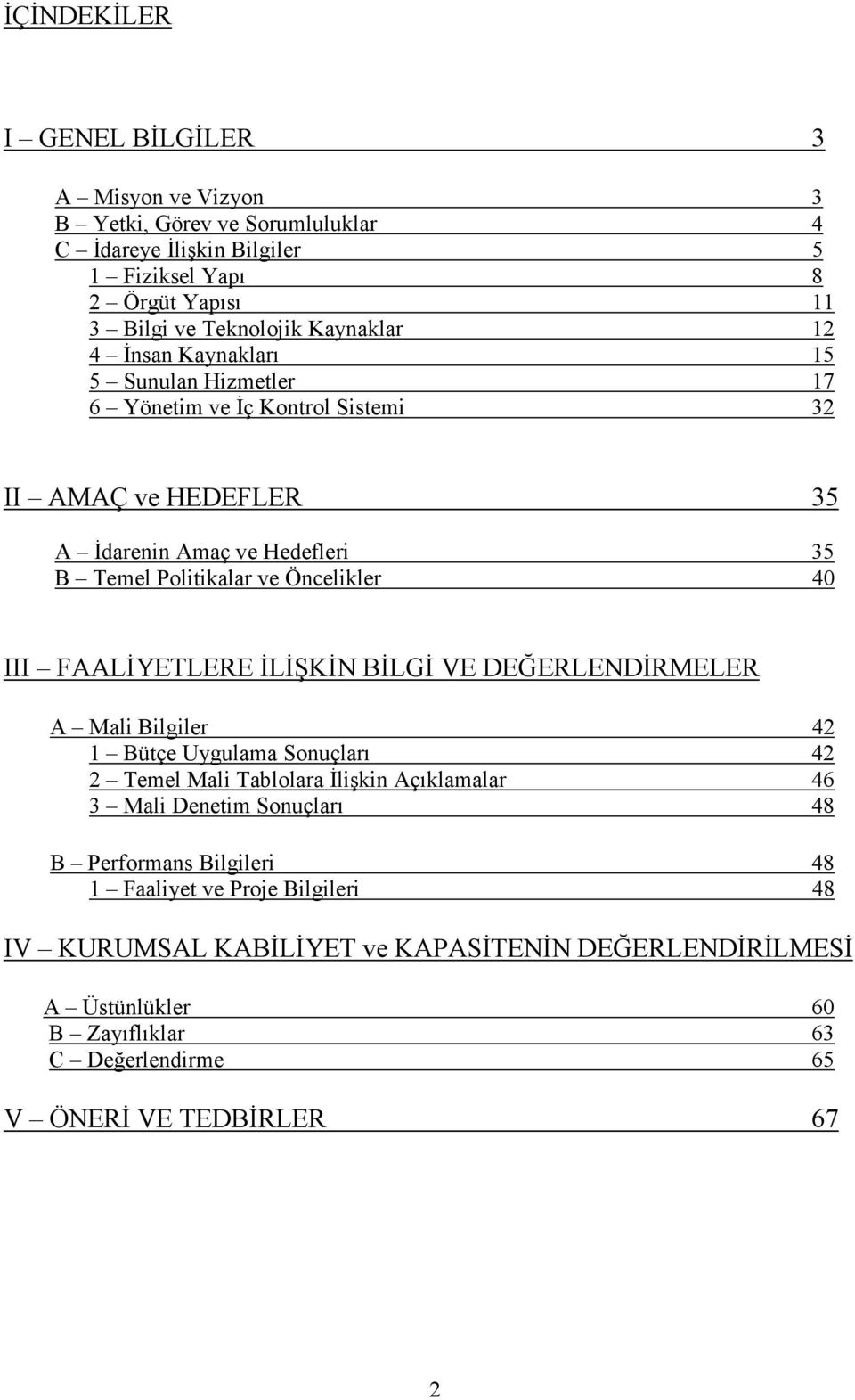 Öncelikler 40 III FAALĐYETLERE ĐLĐŞKĐN BĐLGĐ VE DEĞERLENDĐRMELER A Mali Bilgiler 42 1 Bütçe Uygulama Sonuçları 42 2 Temel Mali Tablolara Đlişkin Açıklamalar 46 3 Mali Denetim