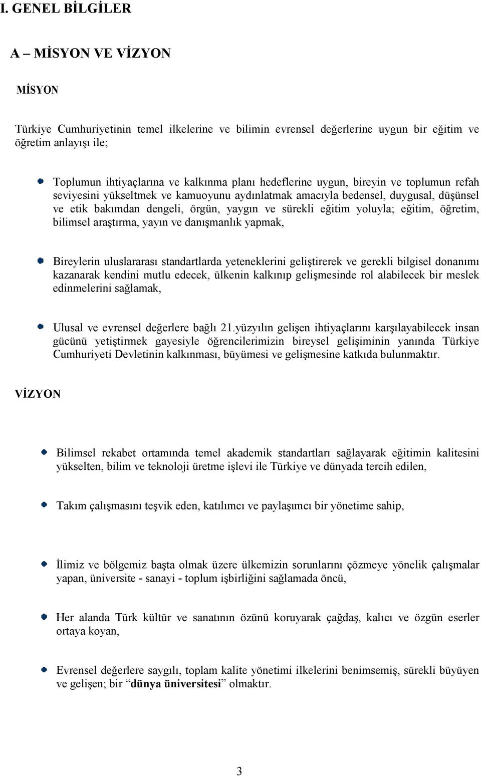 eğitim, öğretim, bilimsel araştırma, yayın ve danışmanlık yapmak, Bireylerin uluslararası standartlarda yeteneklerini geliştirerek ve gerekli bilgisel donanımı kazanarak kendini mutlu edecek, ülkenin