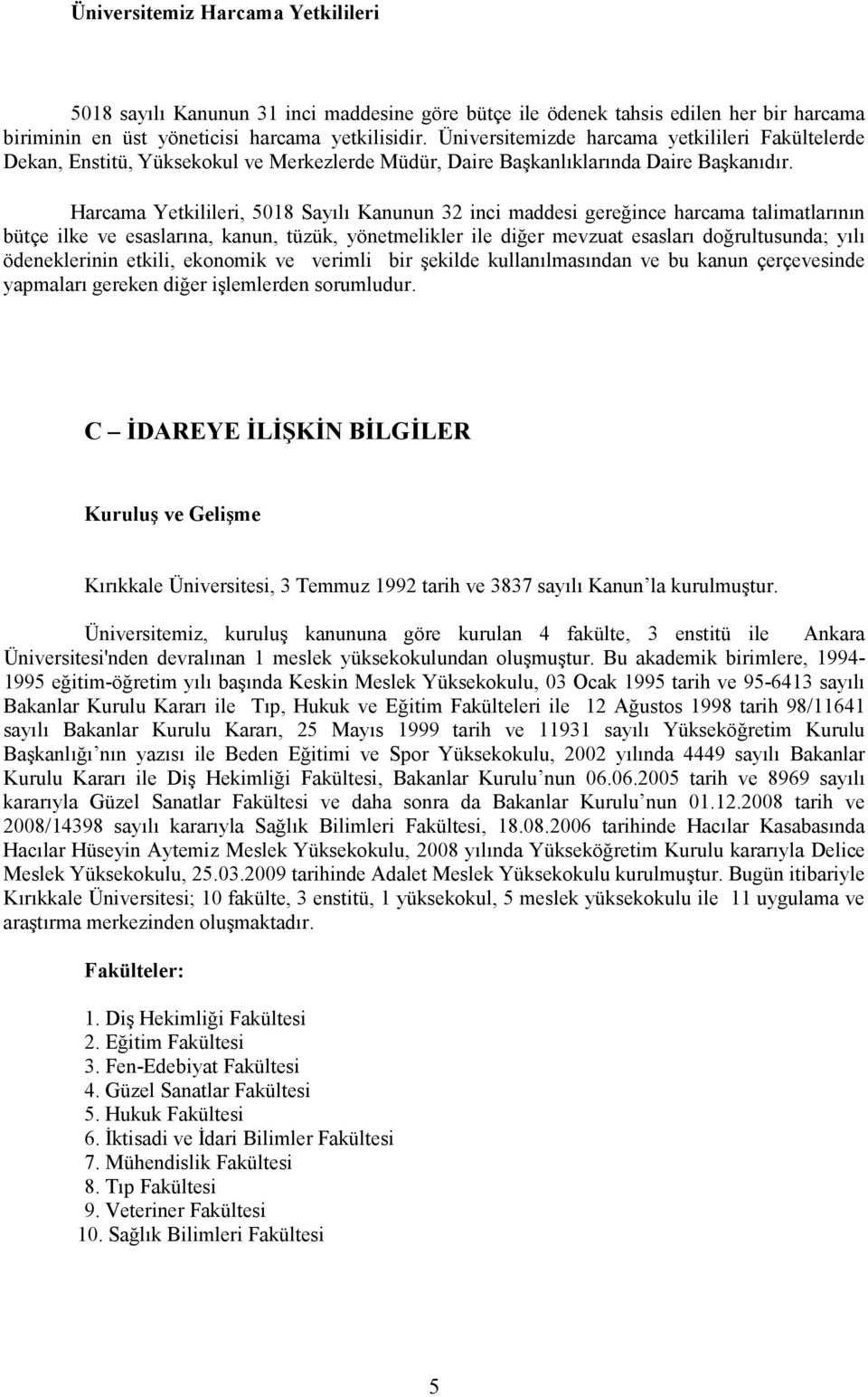 Harcama Yetkilileri, 5018 Sayılı Kanunun 32 inci maddesi gereğince harcama talimatlarının bütçe ilke ve esaslarına, kanun, tüzük, yönetmelikler ile diğer mevzuat esasları doğrultusunda; yılı