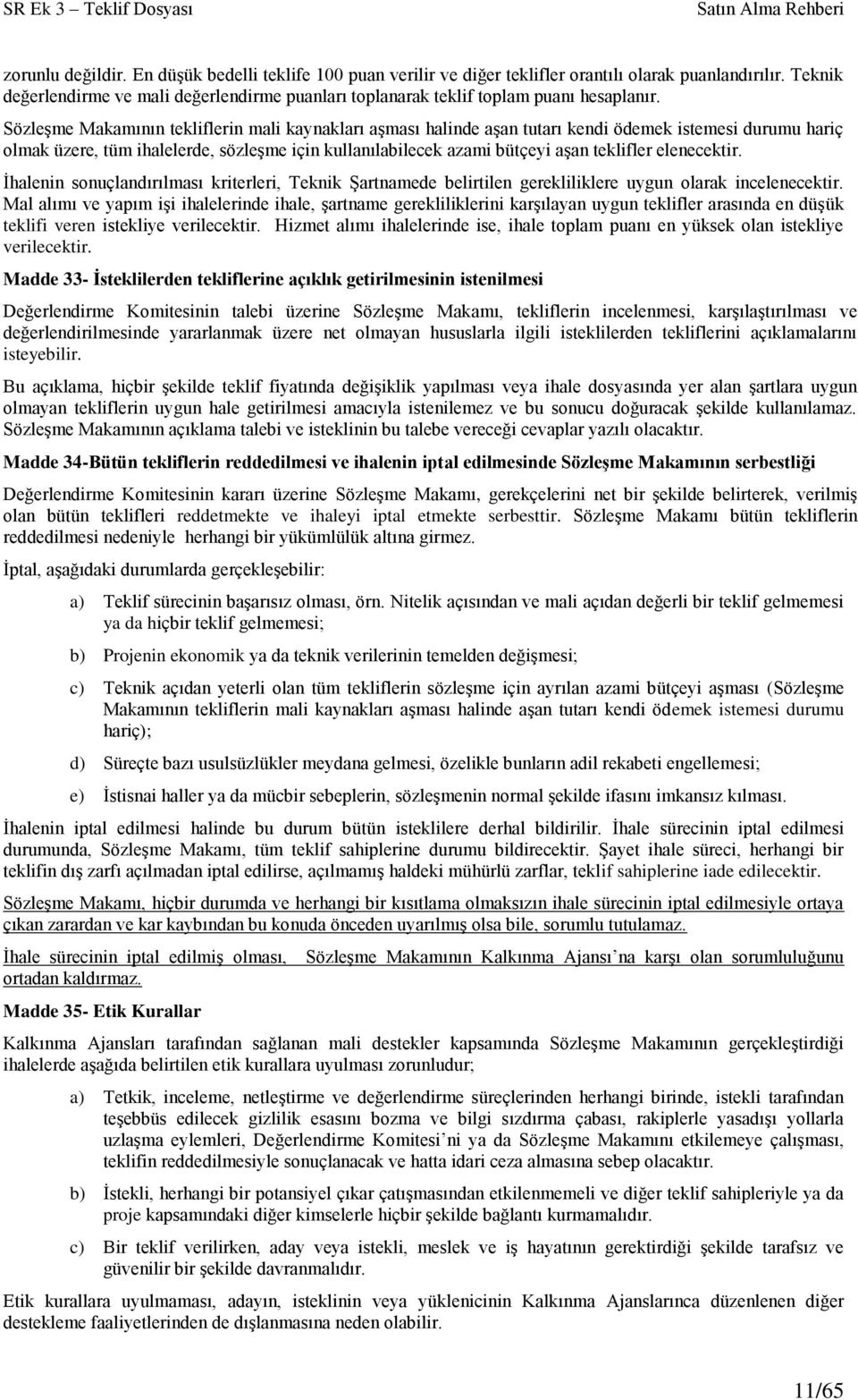 Sözleşme Makamının tekliflerin mali kaynakları aşması halinde aşan tutarı kendi ödemek istemesi durumu hariç olmak üzere, tüm ihalelerde, sözleşme için kullanılabilecek azami bütçeyi aşan teklifler