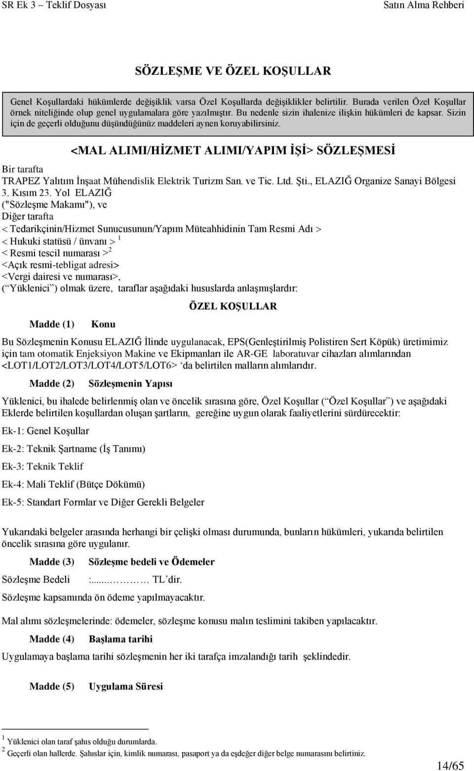 Sizin için de geçerli olduğunu düşündüğünüz maddeleri aynen koruyabilirsiniz. <MAL ALIMI/HİZMET ALIMI/YAPIM İŞİ> SÖZLEŞMESİ Bir tarafta TRAPEZ Yalıtım İnşaat Mühendislik Elektrik Turizm San. ve Tic.