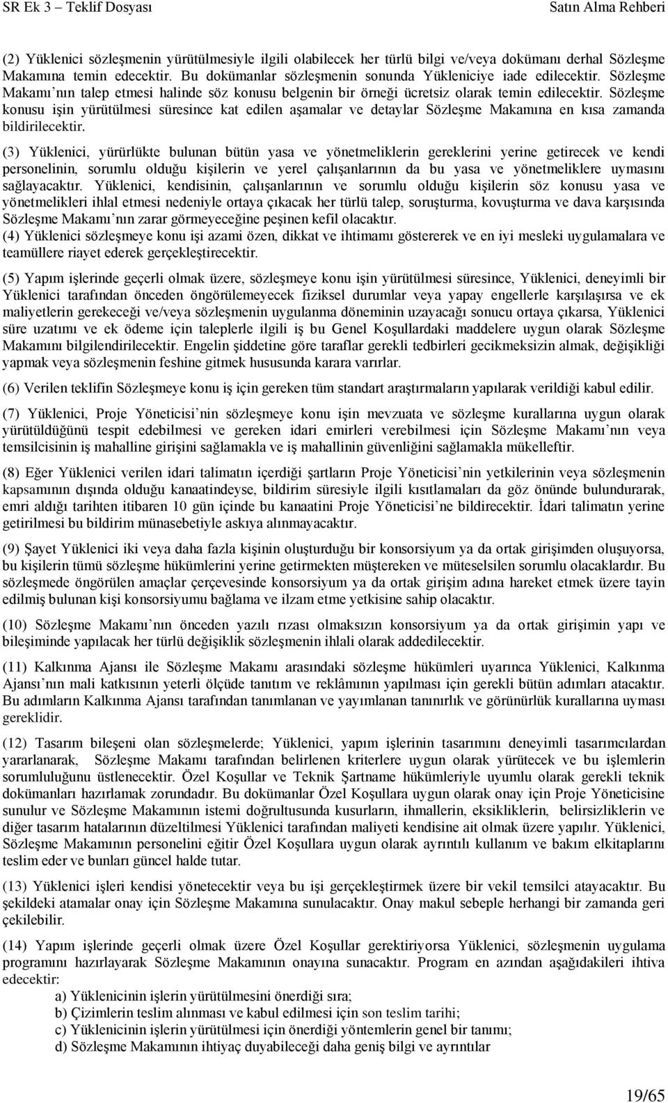 Sözleşme konusu işin yürütülmesi süresince kat edilen aşamalar ve detaylar Sözleşme Makamına en kısa zamanda bildirilecektir.