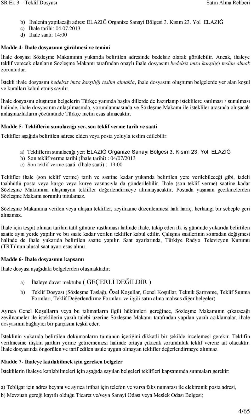 Ancak, ihaleye teklif verecek olanların Sözleşme Makamı tarafından onaylı ihale dosyasını bedelsiz imza karşılığı teslim almak zorunludur.