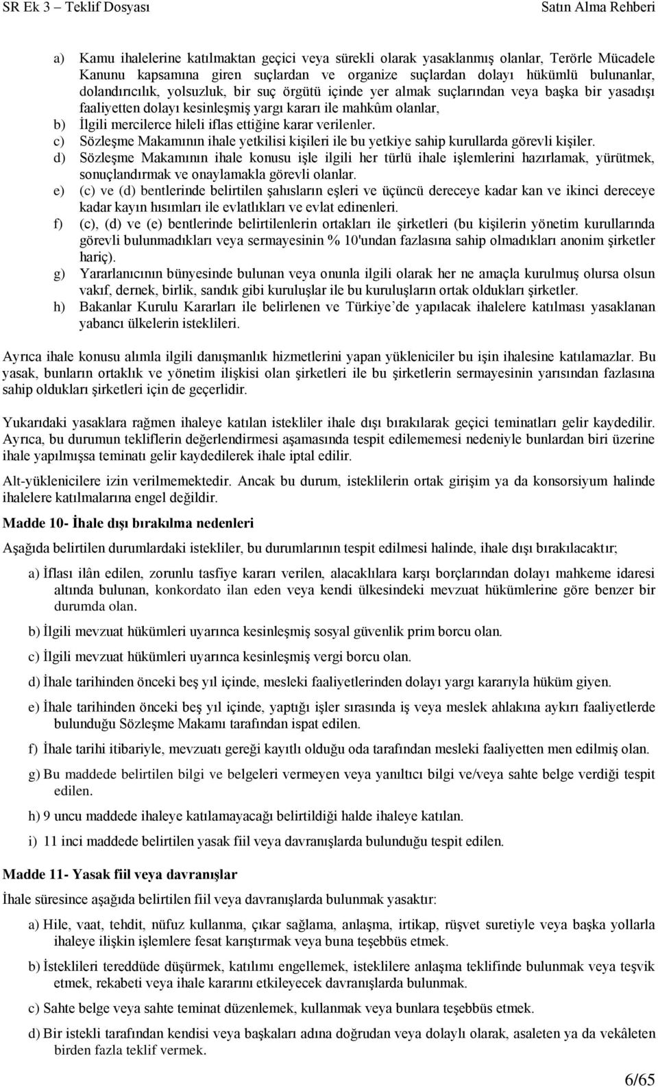 verilenler. c) Sözleşme Makamının ihale yetkilisi kişileri ile bu yetkiye sahip kurullarda görevli kişiler.