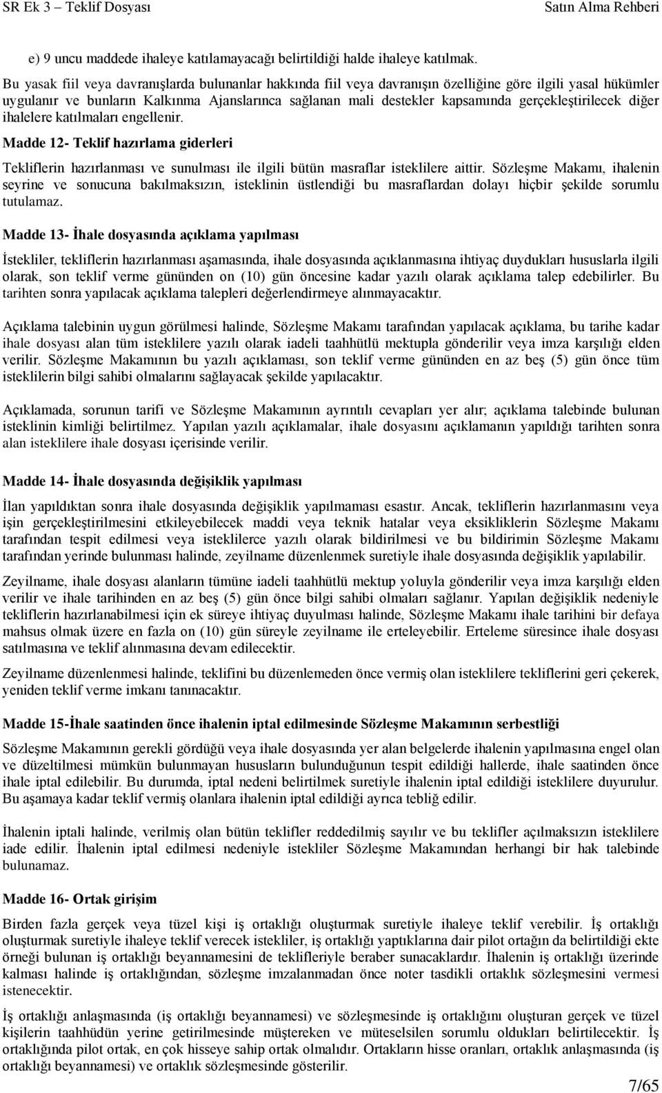 gerçekleştirilecek diğer ihalelere katılmaları engellenir. Madde 12- Teklif hazırlama giderleri Tekliflerin hazırlanması ve sunulması ile ilgili bütün masraflar isteklilere aittir.