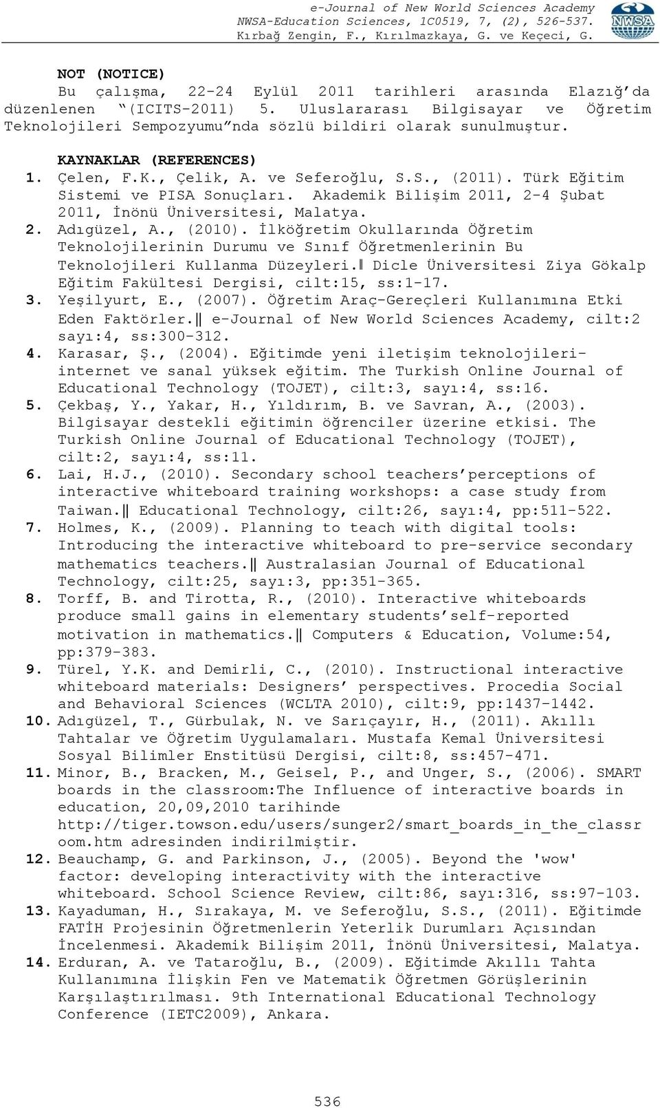 , (2010). İlköğretim kullarında Öğretim Teknolojilerinin Durumu ve Sınıf Öğretmenlerinin Bu Teknolojileri Kullanma Düzeyleri. Dicle Üniversitesi Ziya Gökalp Eğitim Fakültesi Dergisi, cilt:15, ss:1-17.