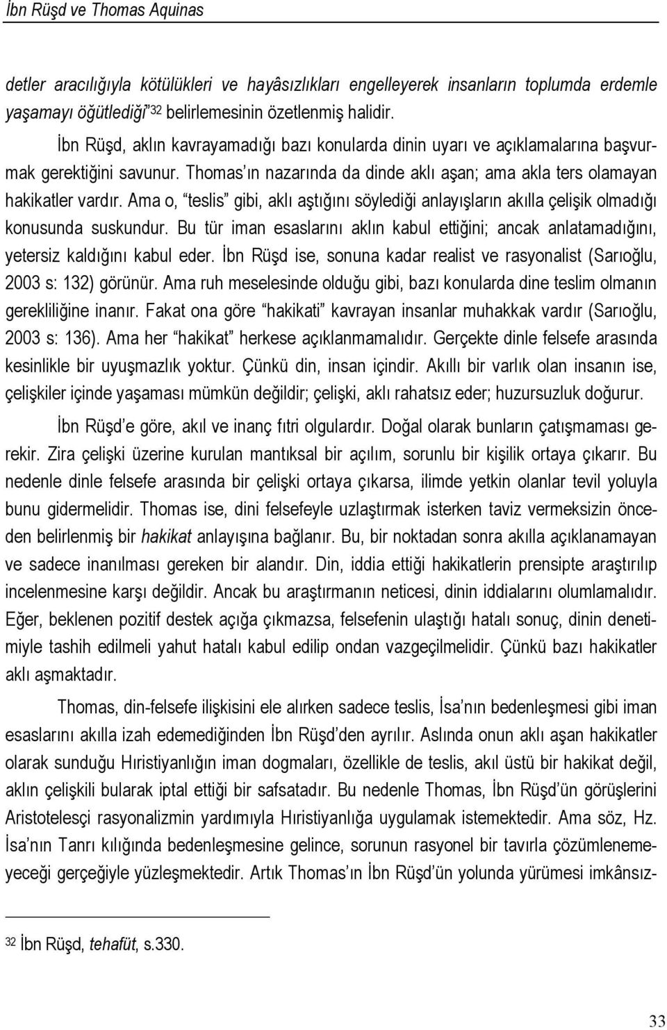 Ama o, teslis gibi, aklı aştığını söylediği anlayışların akılla çelişik olmadığı konusunda suskundur. Bu tür iman esaslarını aklın kabul ettiğini; ancak anlatamadığını, yetersiz kaldığını kabul eder.