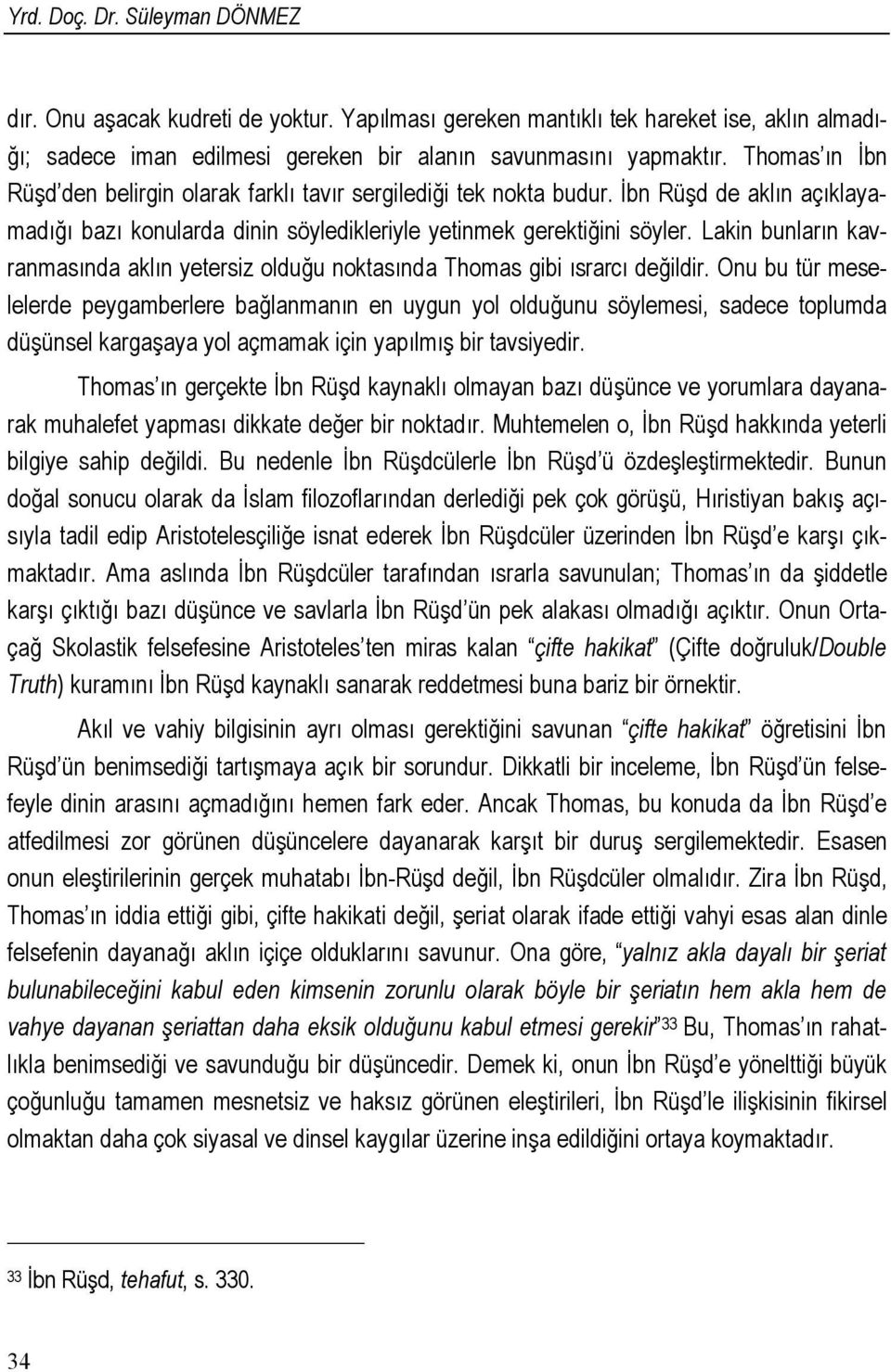 Lakin bunların kavranmasında aklın yetersiz olduğu noktasında Thomas gibi ısrarcı değildir.