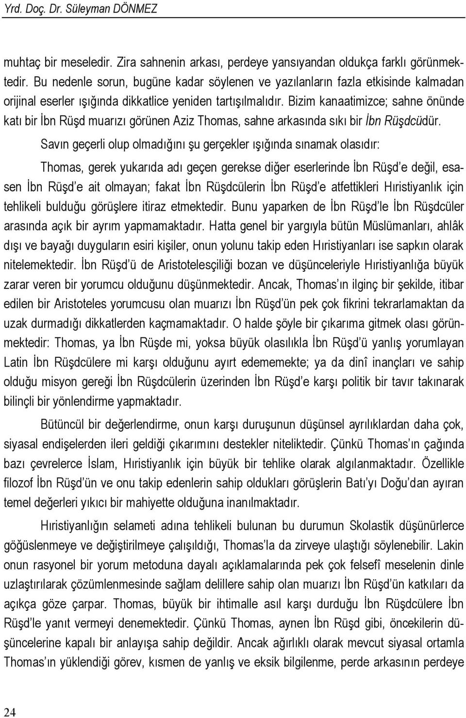 Bizim kanaatimizce; sahne önünde katı bir İbn Rüşd muarızı görünen Aziz Thomas, sahne arkasında sıkı bir İbn Rüşdcüdür.