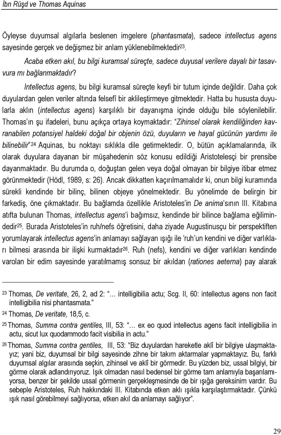 Daha çok duyulardan gelen veriler altında felsefî bir aklileştirmeye gitmektedir. Hatta bu hususta duyularla aklın (intellectus agens) karşılıklı bir dayanışma içinde olduğu bile söylenilebilir.