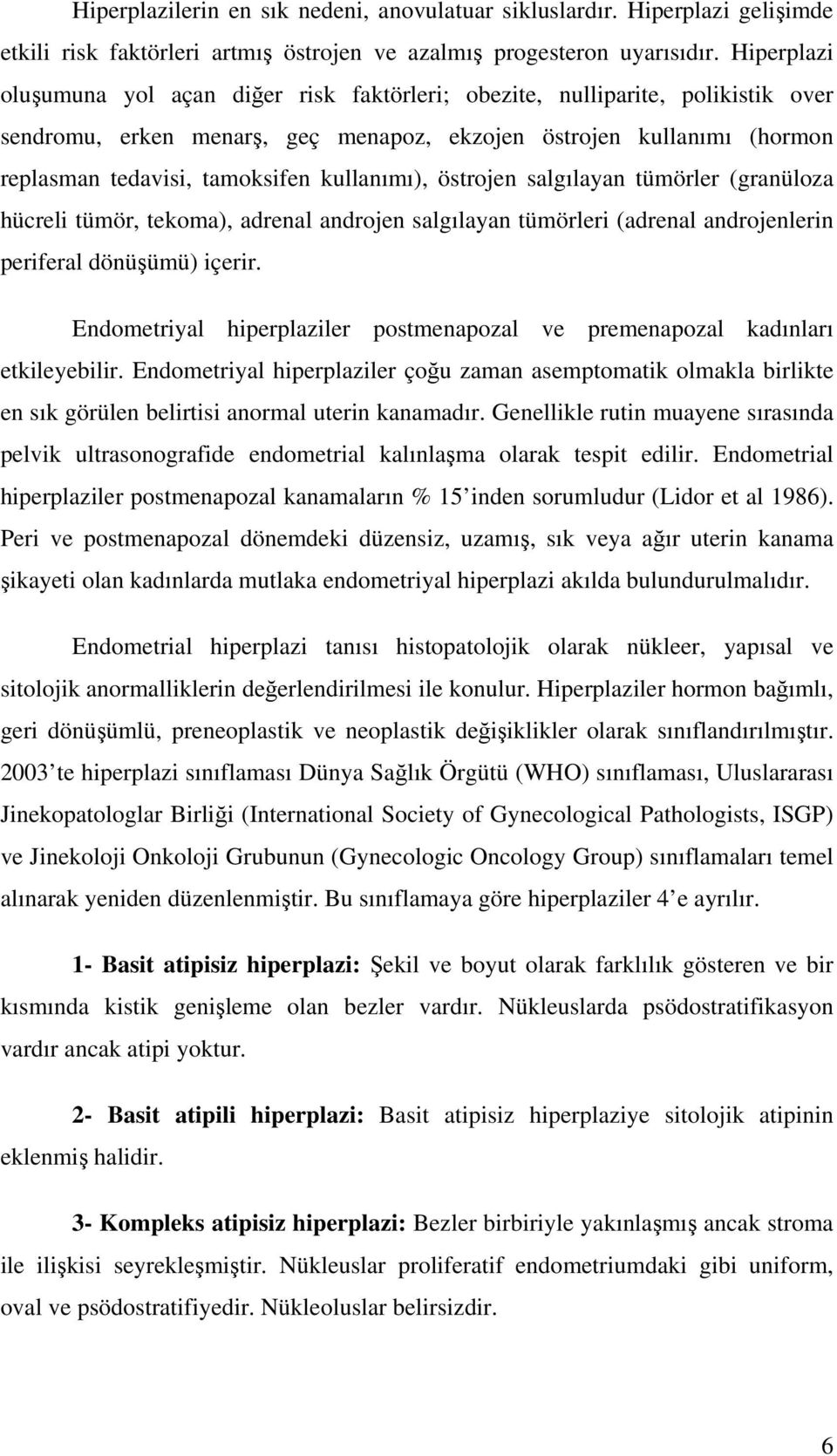 kullanımı), östrojen salgılayan tümörler (granüloza hücreli tümör, tekoma), adrenal androjen salgılayan tümörleri (adrenal androjenlerin periferal dönüümü) içerir.