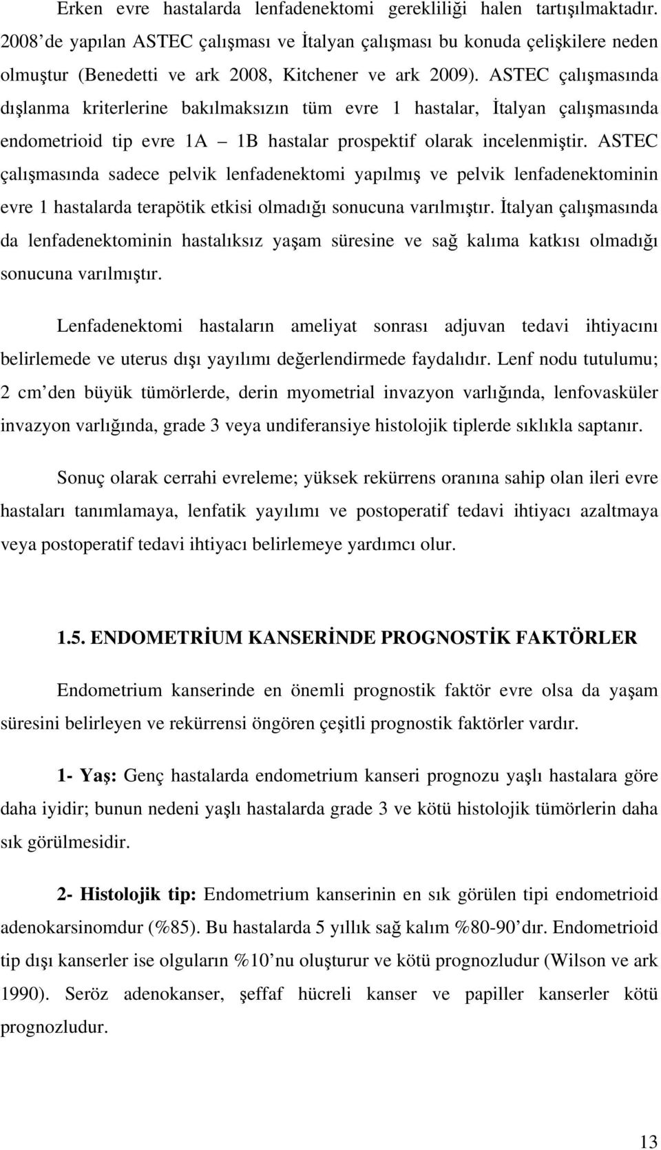 ASTEC çalımasında dılanma kriterlerine bakılmaksızın tüm evre 1 hastalar, talyan çalımasında endometrioid tip evre 1A 1B hastalar prospektif olarak incelenmitir.