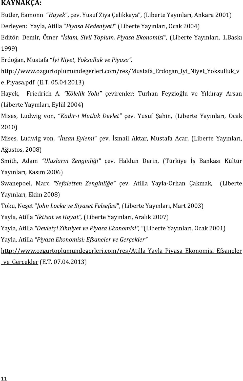 Yayınları, 1.Baskı 1999) Erdoğan, Mustafa İyi Niyet, Yoksulluk ve Piyasa, http://www.ozgurtoplumundegerleri.com/res/mustafa_erdogan_iyi_niyet_yoksulluk_v e_piyasa.pdf (E.T. 05.04.