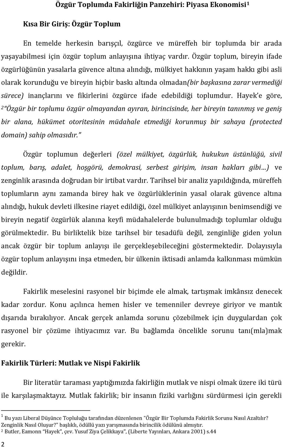 Özgür toplum, bireyin ifade özgürlüğünün yasalarla güvence altına alındığı, mülkiyet hakkının yaşam hakkı gibi asli olarak korunduğu ve bireyin hiçbir baskı altında olmadan(bir başkasına zarar