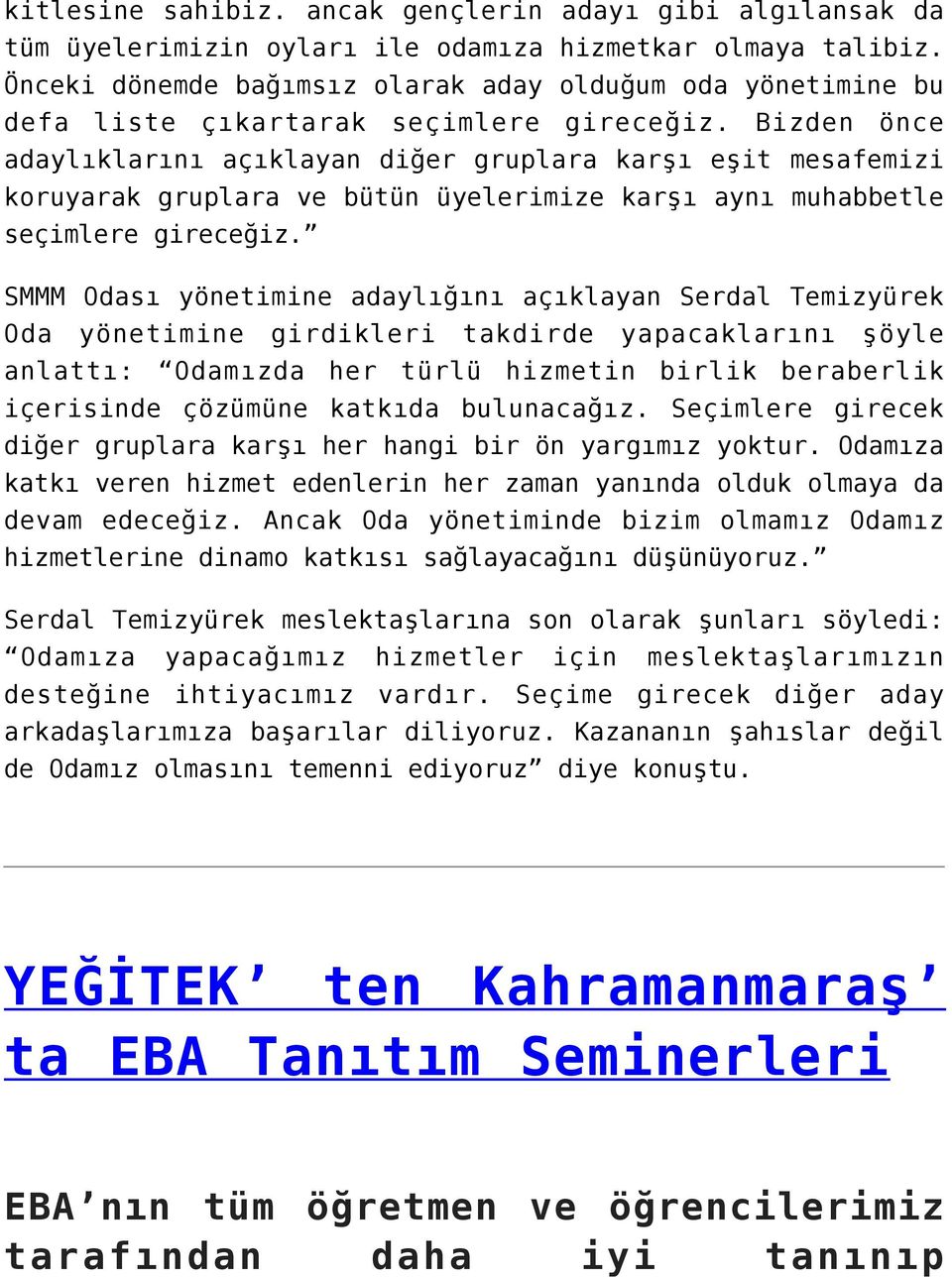 Bizden önce adaylıklarını açıklayan diğer gruplara karşı eşit mesafemizi koruyarak gruplara ve bütün üyelerimize karşı aynı muhabbetle seçimlere gireceğiz.