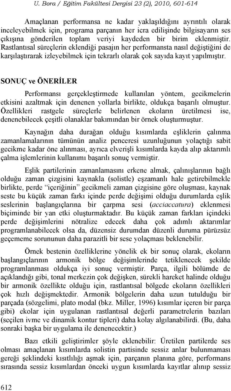 SONUÇ ve ÖNERİLER Performansı gerçekleştirmede kullanılan yöntem, gecikmelerin etkisini azaltmak için denenen yollarla birlikte, oldukça başarılı olmuştur.