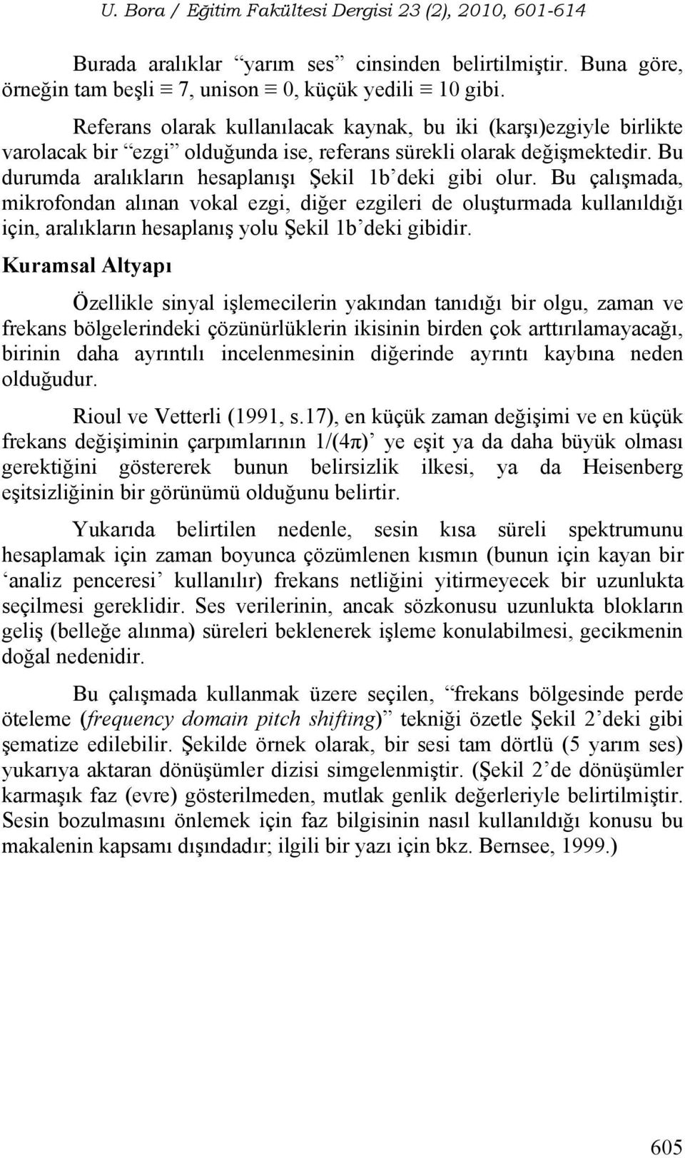 Bu çalışmada, mikrofondan alınan vokal ezgi, diğer ezgileri de oluşturmada kullanıldığı için, aralıkların hesaplanış yolu Şekil 1b deki gibidir.