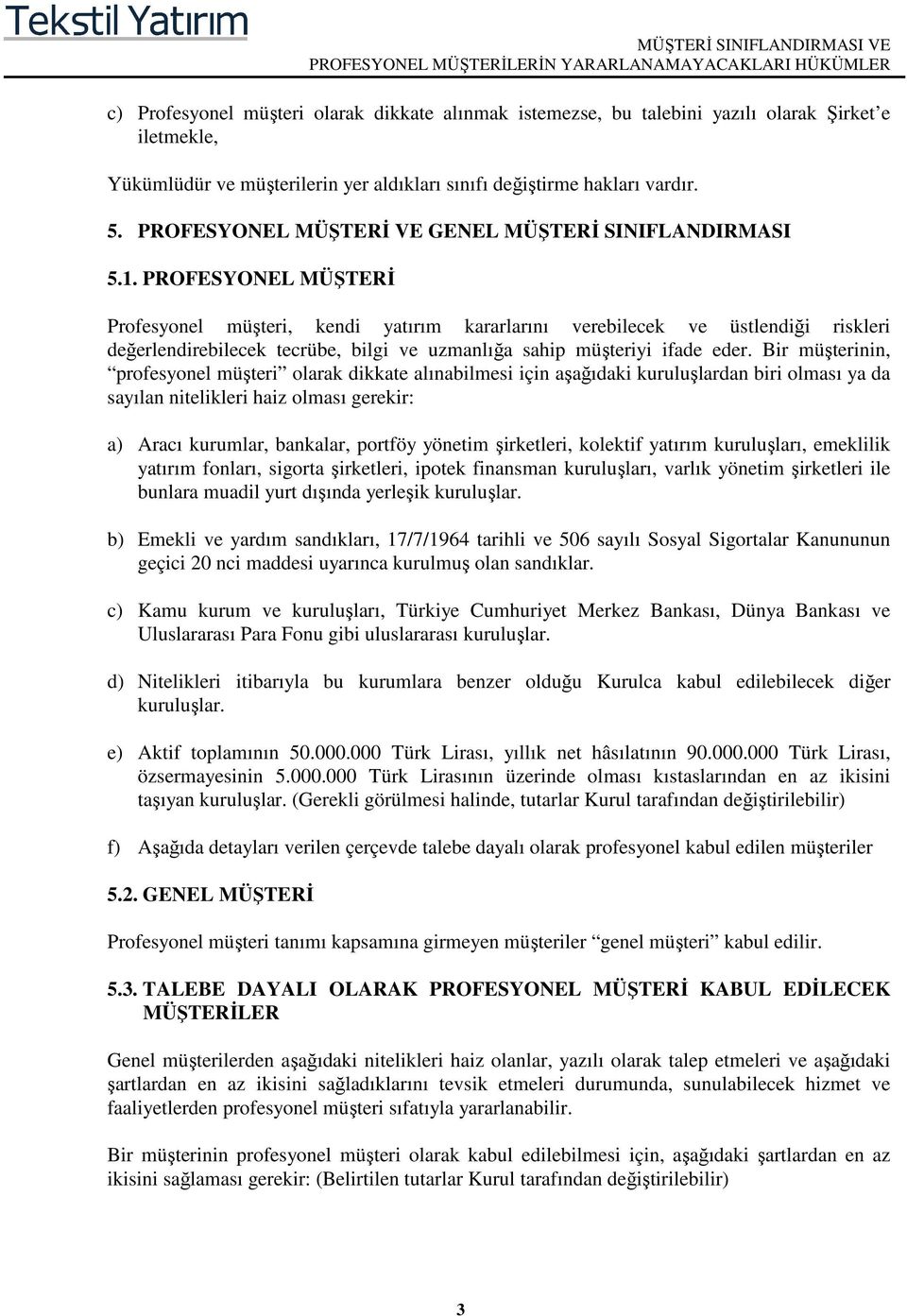 PROFESYONEL MÜŞTERİ Profesyonel müşteri, kendi yatırım kararlarını verebilecek ve üstlendiği riskleri değerlendirebilecek tecrübe, bilgi ve uzmanlığa sahip müşteriyi ifade eder.