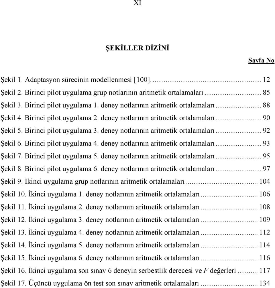 deney notlarının aritmetik ortalamaları... 92 Şekil 6. Birinci pilot uygulama 4. deney notlarının aritmetik ortalamaları... 93 Şekil 7. Birinci pilot uygulama 5.