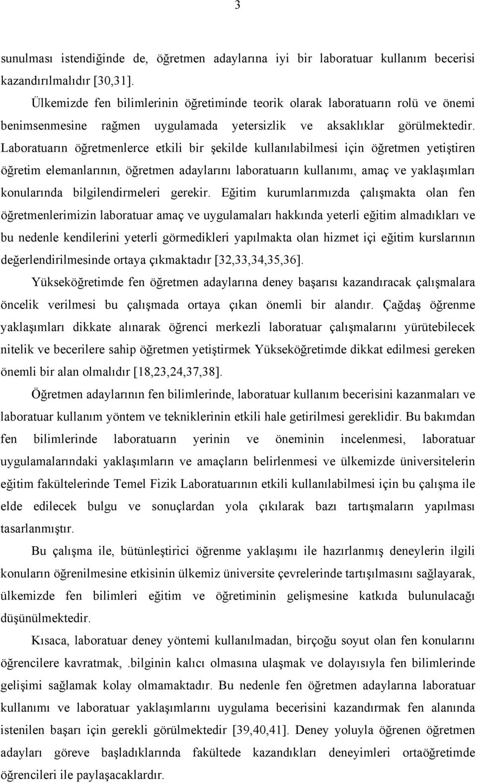 Laboratuarın öğretmenlerce etkili bir şekilde kullanılabilmesi için öğretmen yetiştiren öğretim elemanlarının, öğretmen adaylarını laboratuarın kullanımı, amaç ve yaklaşımları konularında