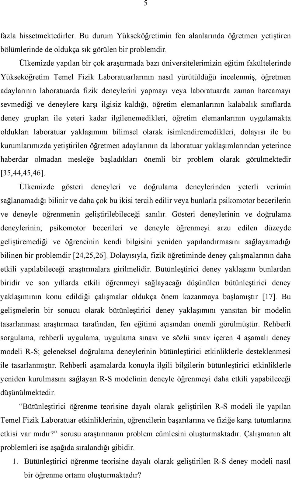 deneylerini yapmayı veya laboratuarda zaman harcamayı sevmediği ve deneylere karşı ilgisiz kaldığı, öğretim elemanlarının kalabalık sınıflarda deney grupları ile yeteri kadar ilgilenemedikleri,