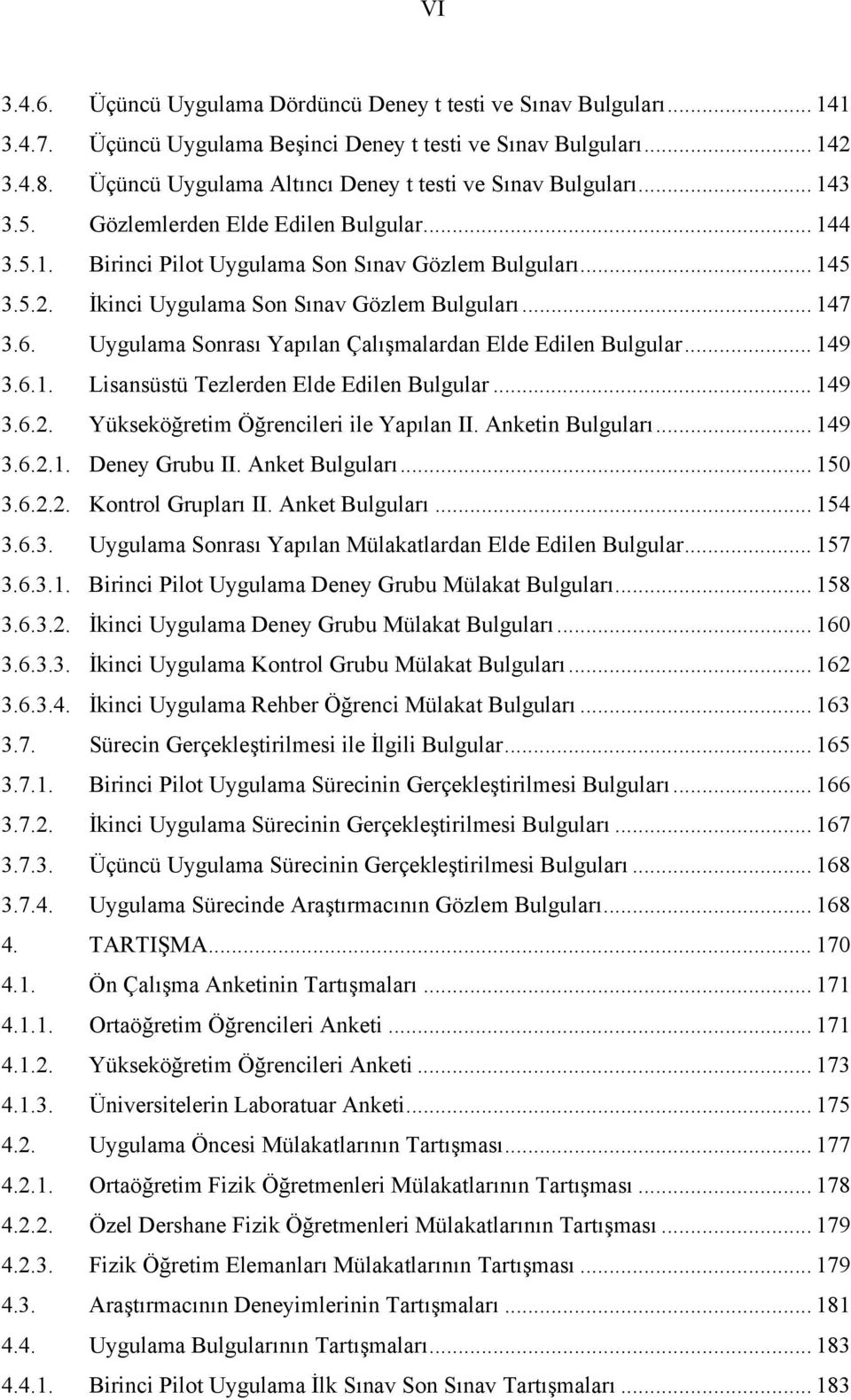 İkinci Uygulama Son Sınav Gözlem Bulguları... 147 3.6. Uygulama Sonrası Yapılan Çalışmalardan Elde Edilen Bulgular... 149 3.6.1. Lisansüstü Tezlerden Elde Edilen Bulgular... 149 3.6.2.