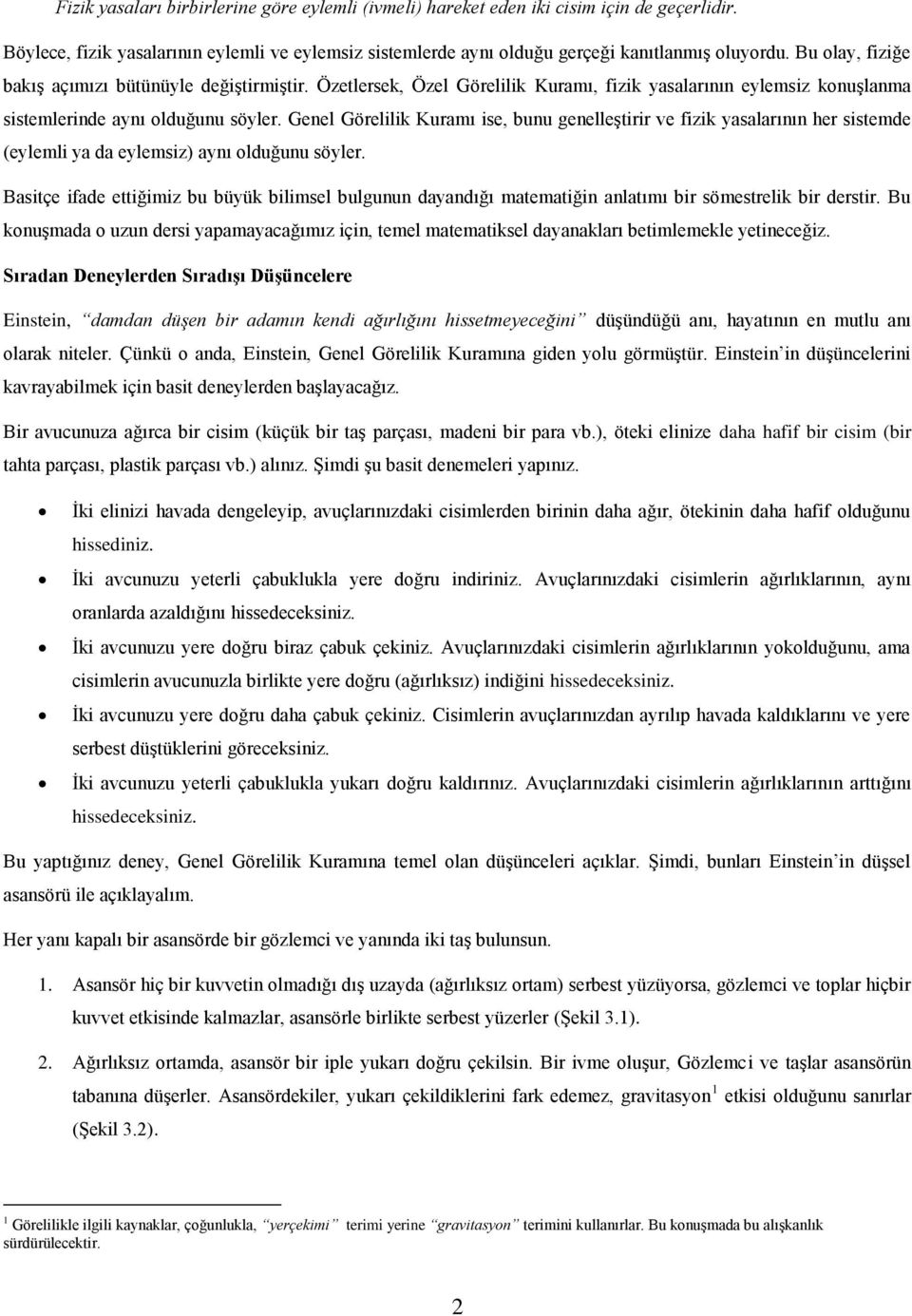 Genel Görelilik Kuramı ise, bunu genelleştirir ve fizik yasalarının her sistemde (eylemli ya da eylemsiz) aynı olduğunu söyler.