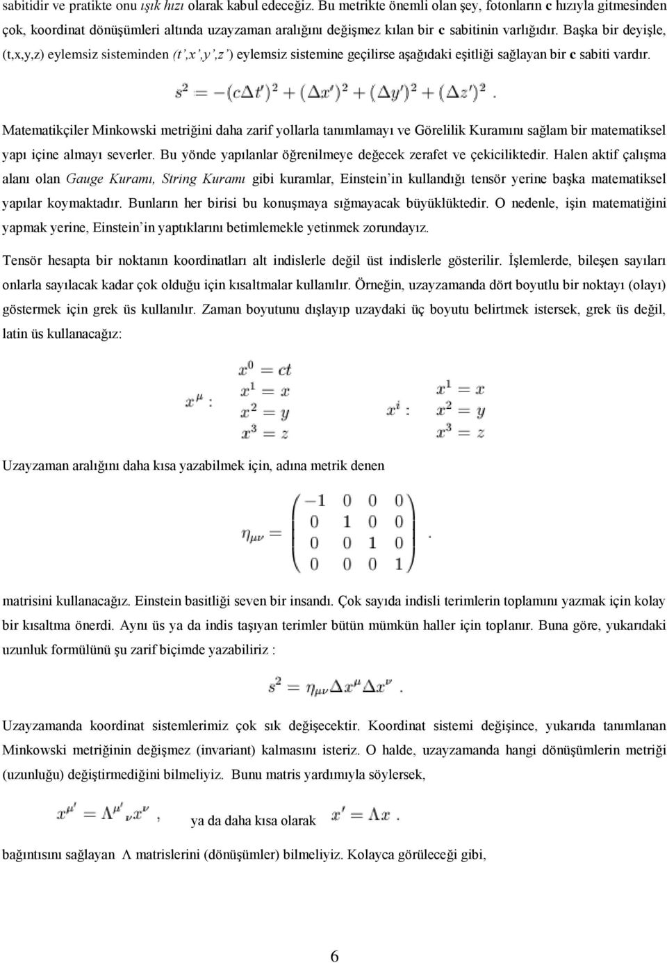 Başka bir deyişle, (t,x,y,z) eylemsiz sisteminden (t,x,y,z ) eylemsiz sistemine geçilirse aşağıdaki eşitliği sağlayan bir c sabiti vardır.