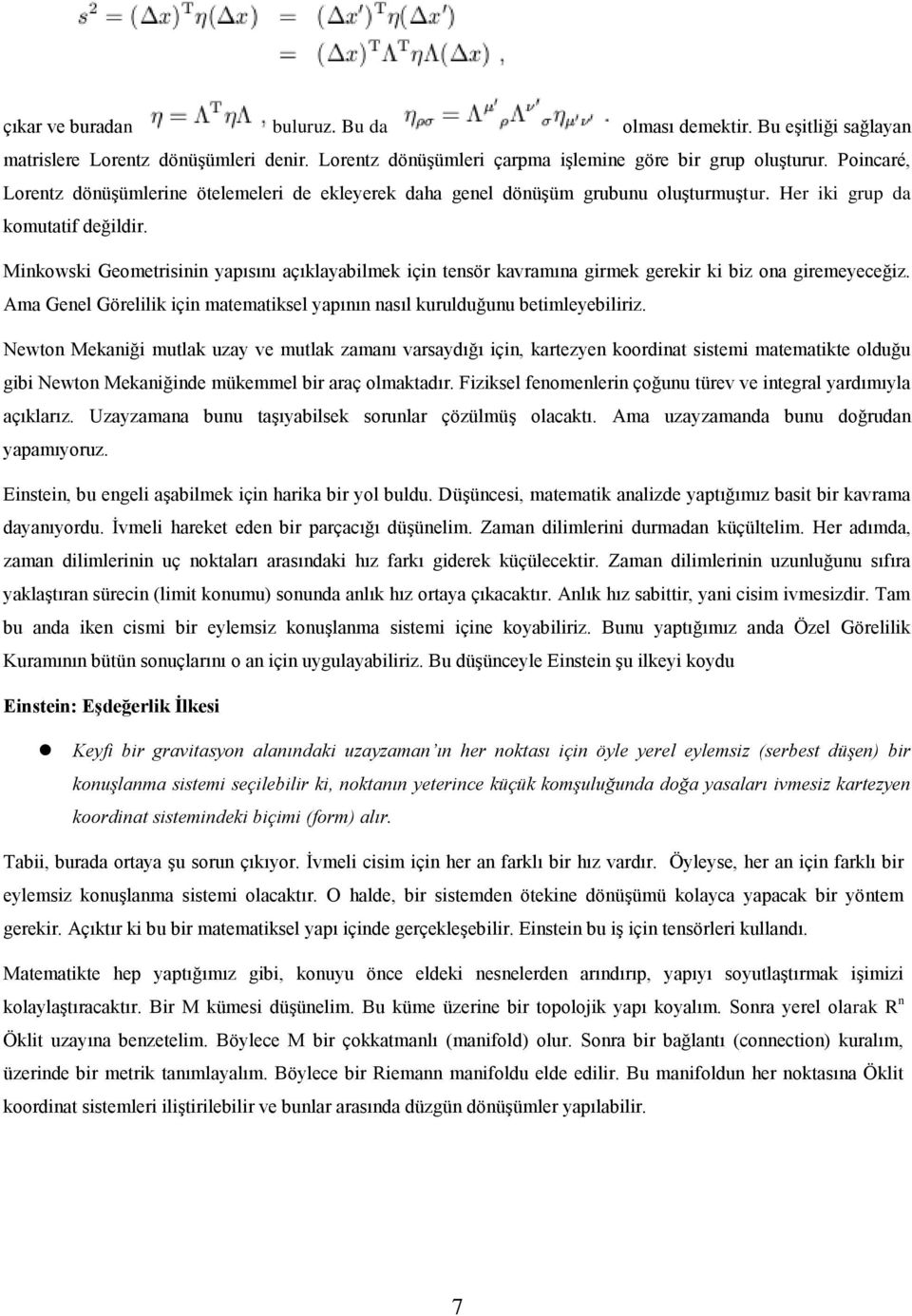 Minkowski Geometrisinin yapısını açıklayabilmek için tensör kavramına girmek gerekir ki biz ona giremeyeceğiz. Ama Genel Görelilik için matematiksel yapının nasıl kurulduğunu betimleyebiliriz.